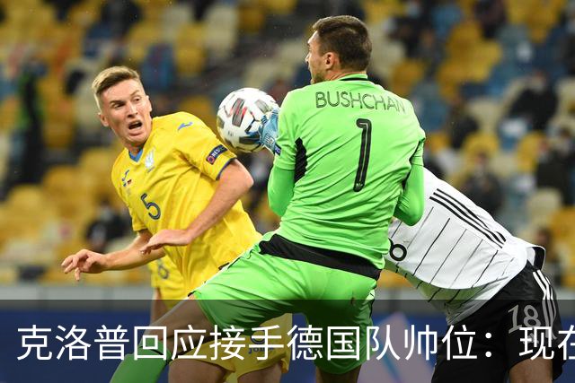克洛普回应接手德国队帅位：现在不是真正讨论这个问题的时机