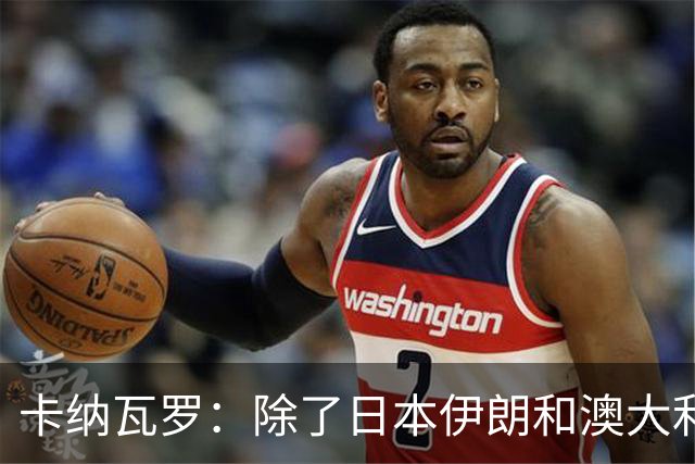卡纳瓦罗：除了日本伊朗和澳大利亚 所有亚洲球队都需要进步