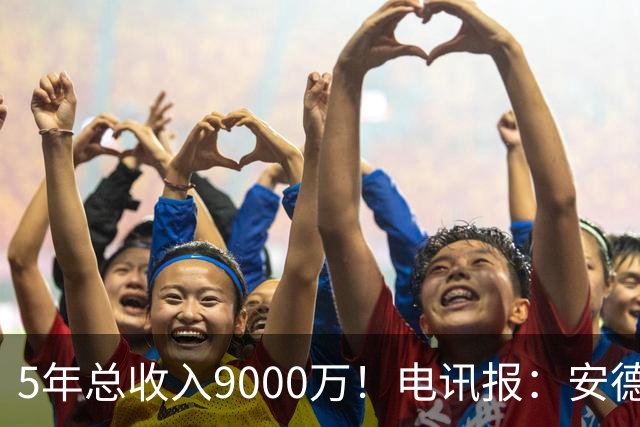 5年总收入9000万！电讯报：安德森周薪最高超30万 包含易达成奖金